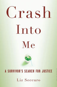 Title: Crash Into Me: A Survivor's Search for Justice, Author: Liz Seccuro