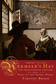 Title: Vermeer's Hat: The Seventeenth Century and the Dawn of the Global World, Author: Timothy Brook