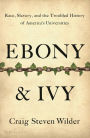 Ebony and Ivy: Race, Slavery, and the Troubled History of America's Universities