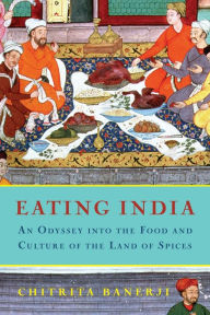 Title: Eating India: An Odyssey into the Food and Culture of the Land of Spices, Author: Chitrita Banerji
