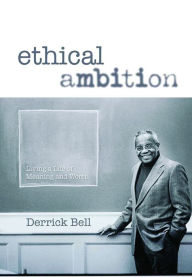 Title: Ethical Ambition: Living A Life of Meaning and Worth, Author: Derrick Bell