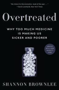 Title: Overtreated: Why Too Much Medicine Is Making Us Sicker and Poorer, Author: Shannon Brownlee