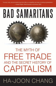 Title: Bad Samaritans: The Myth of Free Trade and the Secret History of Capitalism, Author: Ha-Joon Chang
