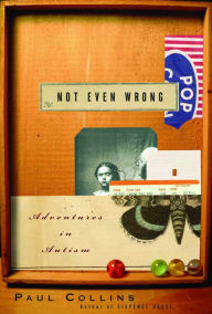 Title: Not Even Wrong: A Father's Journey into the Lost History of Autism, Author: Paul Collins