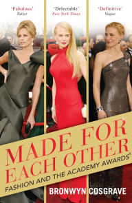 Title: Made For Each Other: Fashion and the Academy Awards, Author: Bronwyn Cosgrave