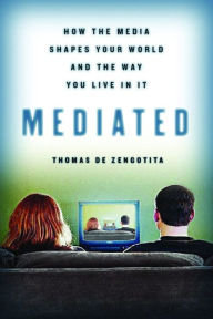 Title: Mediated: How the Media Shapes Your World and the Way You Live in It, Author: Thomas de Zengotita