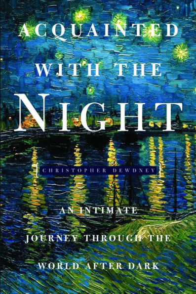 Acquainted with the Night: Excursions Through the World After Dark