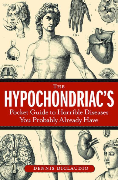 The Hypochondriac's Pocket Guide to Horrible Diseases You Probably Already Have