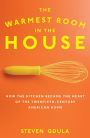 The Warmest Room in the House: How the Kitchen Became the Heart of the Twentieth-Century American Home