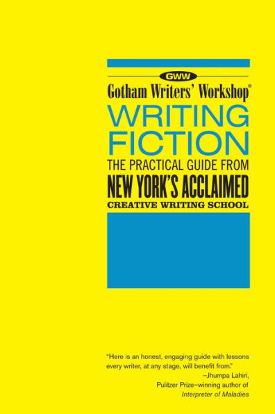 Gotham Writers' Workshop: Writing Fiction: The Practical Guide From New York's Acclaimed Creative Writing School