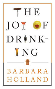 Title: The Joy of Drinking, Author: Barbara Holland