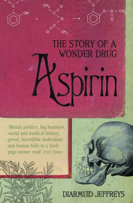 Title: Aspirin: The Remarkable Story of a Wonder Drug, Author: Diarmuid Jeffreys