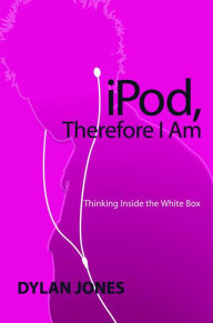 Title: IPOD, Therefore I Am, Author: Dylan Jones