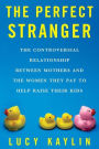 The Perfect Stranger: The Truth About Mothers and Nannies