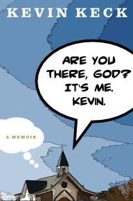 Title: Are You There, God? It's Me. Kevin.: A Memoir, Author: Kevin Keck