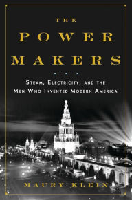Title: The Power Makers: Steam, Electricity, and the Men Who Invented Modern America, Author: Maury Klein
