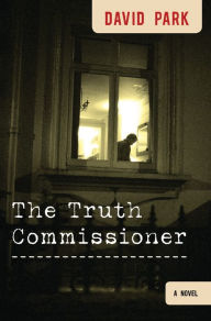 Title: The Truth Commissioner: A Novel, Author: David Park