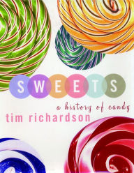 Title: Sweets: A History of Candy, Author: Tim Richardson