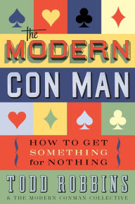 Title: The Modern Con Man: How to Get Something for Nothing, Author: Todd Robbins