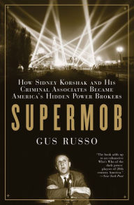 Title: Supermob: How Sidney Korshak and His Criminal Associates Became America's Hidden Power Brokers, Author: Gus Russo