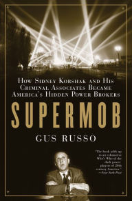 Supermob: How Sidney Korshak and His Criminal Associates Became America's Hidden Power Brokers