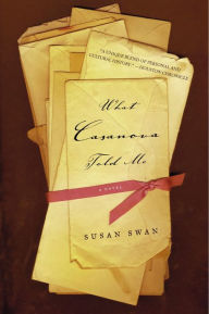 Title: What Casanova Told Me: A Novel, Author: Susan Swan