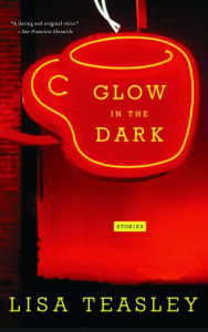 Title: Glow in the Dark: Stories, Author: Lisa Teasley