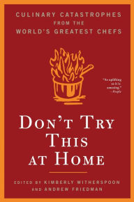 Title: Don't Try This at Home: Culinary Catastrophes from the World's Greatest Chefs, Author: Kimberly Witherspoon