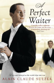 Title: A Perfect Waiter: A Novel, Author: Alain Claude Sulzer