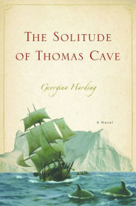 Title: The Solitude of Thomas Cave: A Novel, Author: Georgina Harding