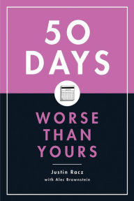 Title: 50 Days Worse Than Yours, Author: Justin Racz