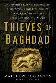 Title: Thieves of Baghdad: One Marine's Passion to Recover the World's Greatest Stolen Treasures, Author: Matthew Bogdanos