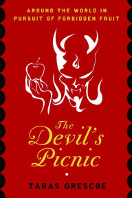 Title: The Devil's Picnic: Travels Through the Underworld of Food and Drink, Author: Taras Grescoe