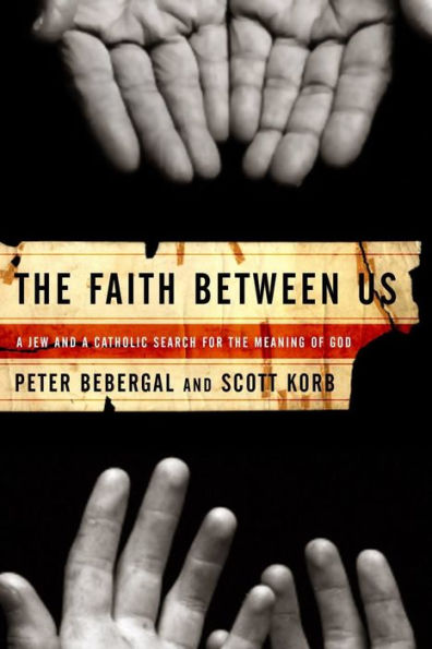 The Faith Between Us: A Jew and a Catholic Search for the Meaning of God