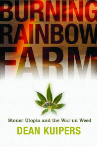 Title: Burning Rainbow Farm: How a Stoner Utopia Went Up in Smoke, Author: Dean Kuipers