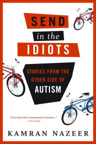 Title: Send in the Idiots: Stories from the Other Side of Autism, Author: Kamran Nazeer