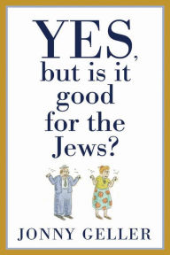 Title: Yes, But Is It Good for the Jews?: A Beginner's Guide, Volume 1, Author: Jonny Geller