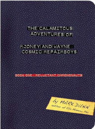 Title: The Calamitous Adventures of Rodney and Wayne, Cosmic Repairboys: The Age Altertron, Author: Mark Dunn