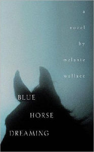 Title: Blue Horse Dreaming, Author: Melanie Wallace