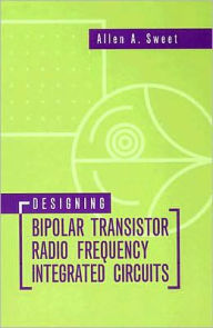 Title: Designing Bipolar Transistor Radio Frequency Integrated Circuits, Author: Allen A Sweet B.S.