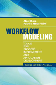 Title: Workflow Modeling: Tools for Process Improvement and Applications Development / Edition 2, Author: Alec Sharp