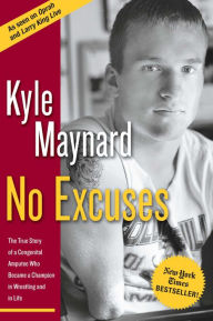 Title: No Excuses: The True Story of a Congenital Amputee Who Became a Champion in Wrestling And in Life, Author: Kyle Maynard