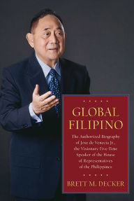 Title: Global Filipino: The Authorized Biography of Jose De Venecia Jr., The Visionary Five-Time Speaker of The House of Representatives of the Philippines, Author: Brett M. Decker