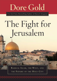 Title: The Fight for Jerusalem: Radical Islam, The West, and The Future of the Holy City, Author: Dore Gold