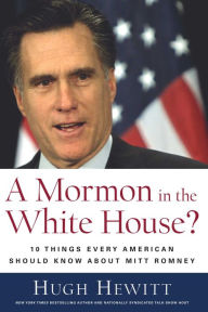 Title: A Mormon in the White House?: 10 Things Every Conservative Should Know About Mitt Romney, Author: Hugh Hewitt