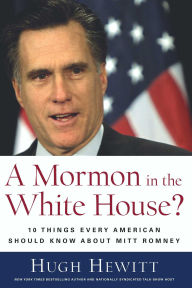 Title: Mormon in the White House?: 10 Things Every Conservative Should Know About Mitt Romney, Author: Hugh Hewitt