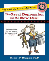 Title: The Politically Incorrect Guide to the Great Depression and the New Deal, Author: Robert P. Murphy