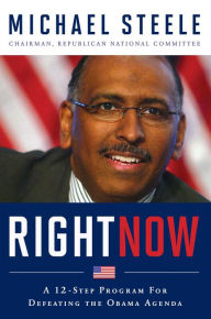 Title: Right Now: A 12-Step Program For Defeating The Obama Agenda, Author: Michael Steele