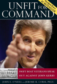 Title: Unfit For Command: Swift Boat Veterans Speak Out Against John Kerry, Author: John E. O'Neill