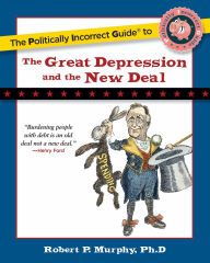 Title: The Politically Incorrect Guide to the Great Depression and the New Deal, Author: Robert Murphy